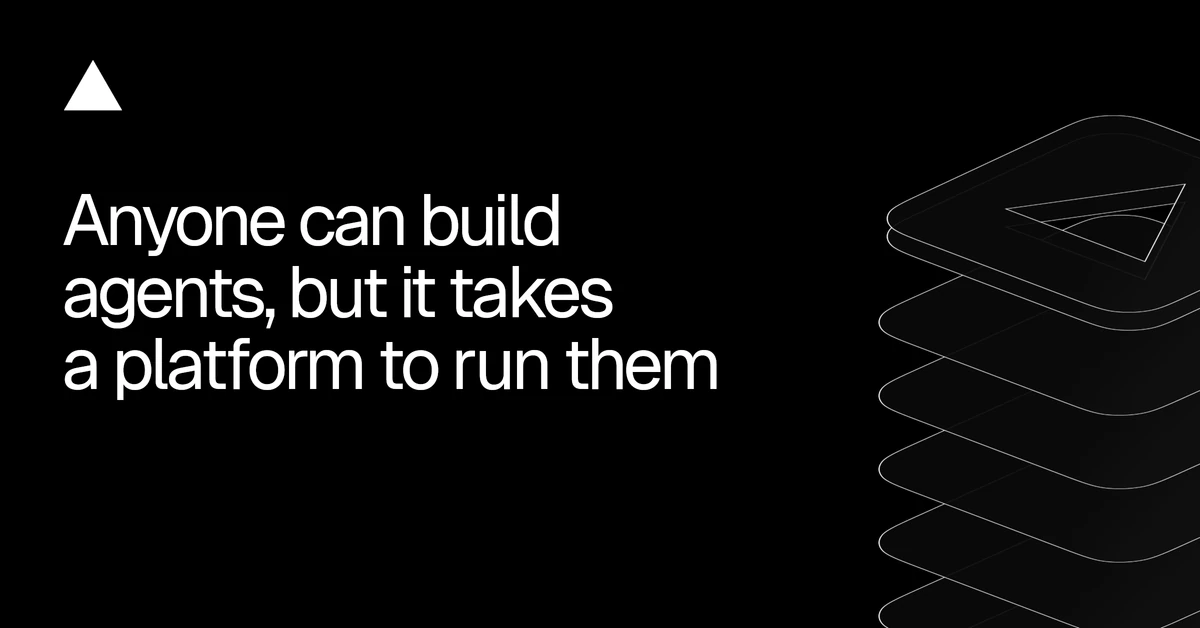 Anyone can build agents, but it takes a platform to run them - Vercel