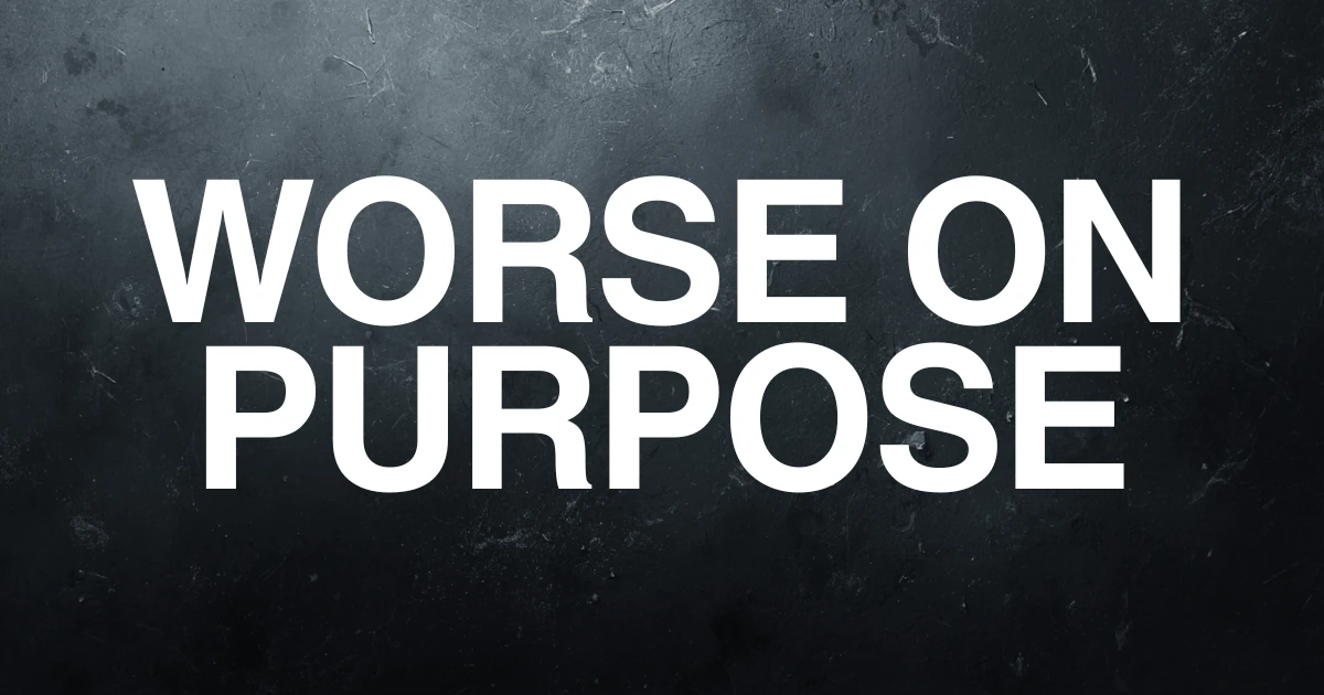 Worse on purpose
