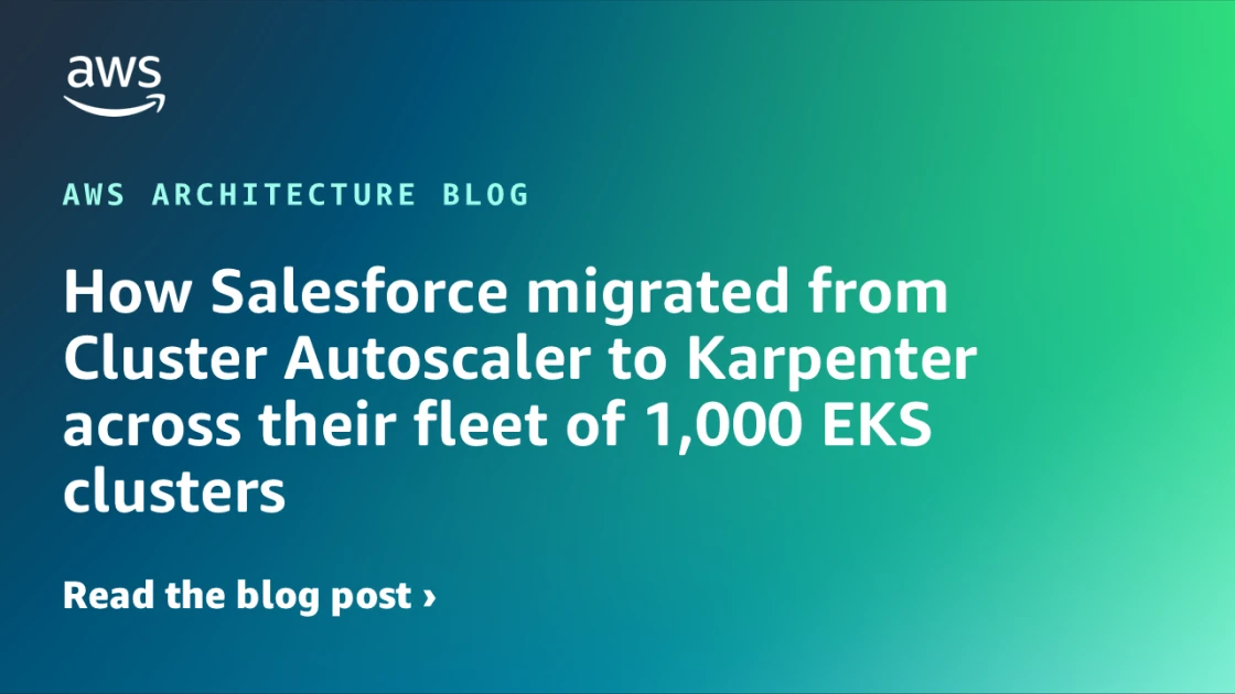 How Salesforce migrated from Cluster Autoscaler to Karpenter across their fleet of 1,000 EKS clusters | Amazon Web Services