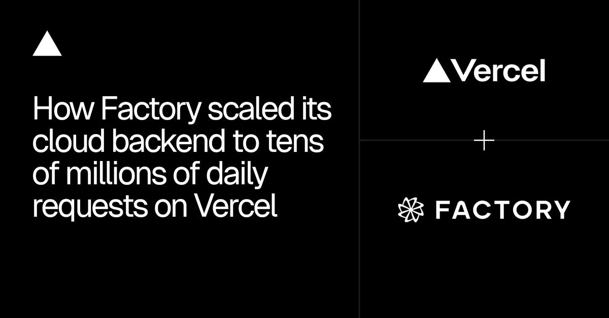 How Factory scaled its cloud backend to tens of millions of daily requests on Vercel