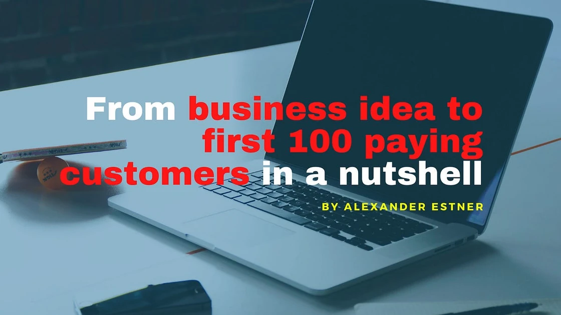 From business idea to first 100 paying customers in a nutshell
