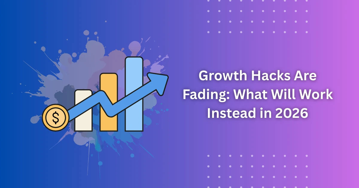 Growth Hacks Are Fading: What Will Work Instead in 2026