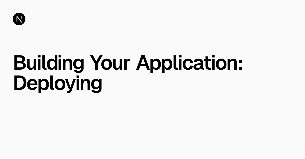 Building Your Application: Deploying | Next.js