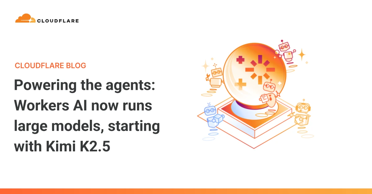 Powering the agents: Workers AI now runs large models, starting with Kimi K2.5