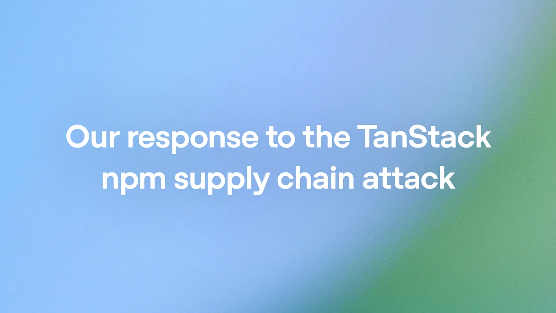 Our response to the TanStack npm supply chain attack
