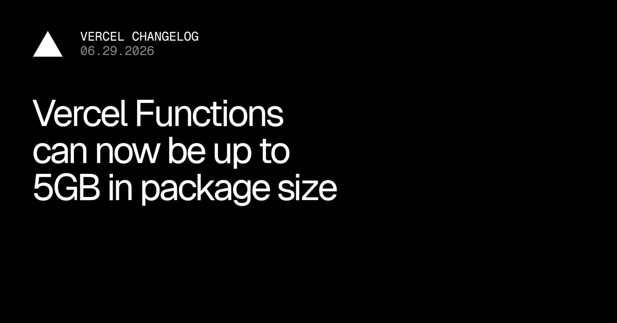 Vercel Functions can now be up to 5GB in package size