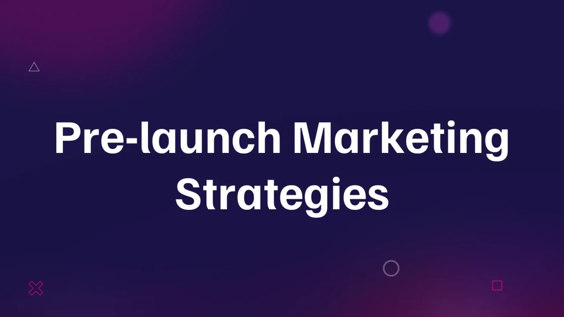7 Pre-Launch Marketing Ideas for Your Next Product Debut