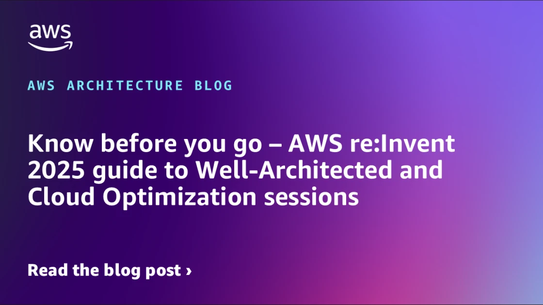 Know before you go – AWS re:Invent 2025 guide to Well-Architected and Cloud Optimization sessions | Amazon Web Services
