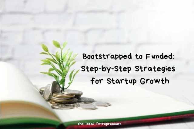 Bootstrapped to Funded: Step-by-Step Strategies for Startup Growth