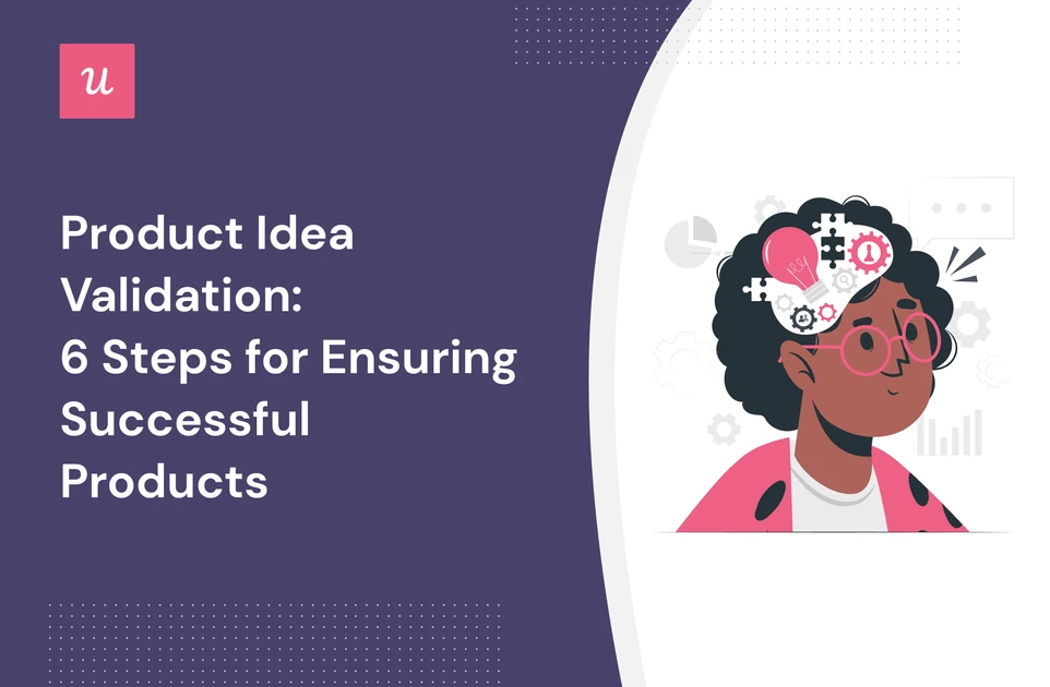 Product Idea Validation: 6 Steps for Ensuring Successful Products