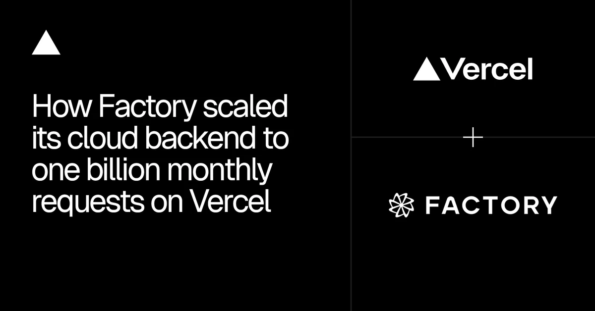 How Factory scaled its cloud backend to one billion monthly requests on Vercel