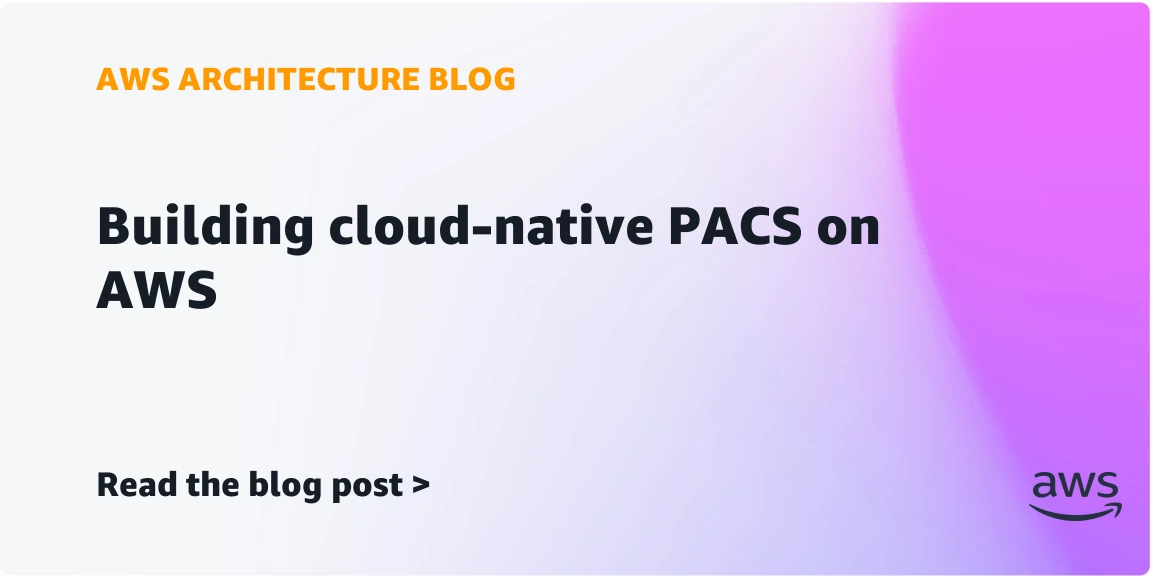 Building cloud-native PACS on AWS