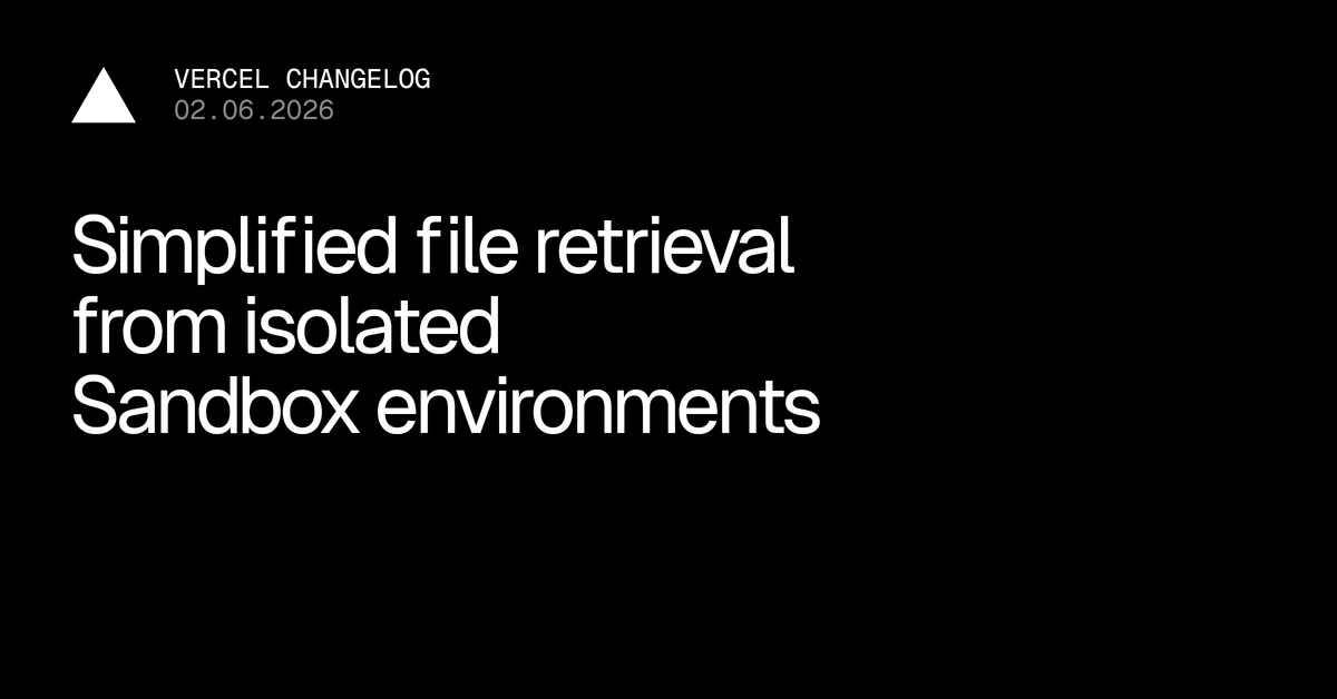 Simplified file retrieval from isolated Sandbox environments - Vercel