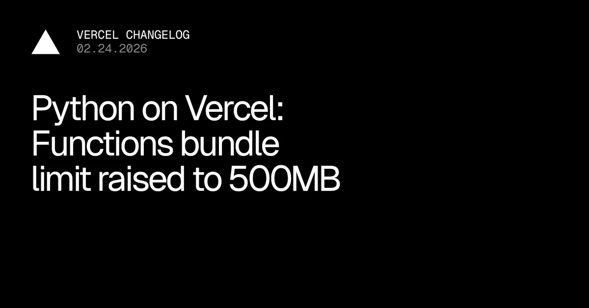 Python Vercel Functions bundle size limit increased to 500MB - Vercel