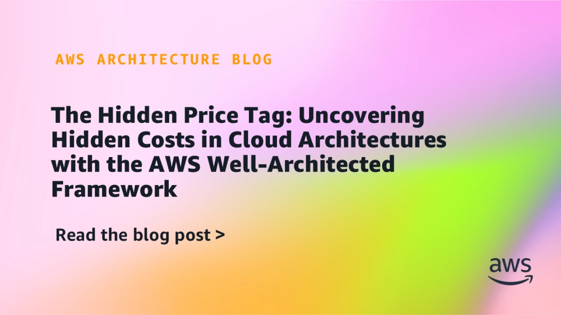 The Hidden Price Tag: Uncovering Hidden Costs in Cloud Architectures with the AWS Well-Architected Framework | Amazon Web Services