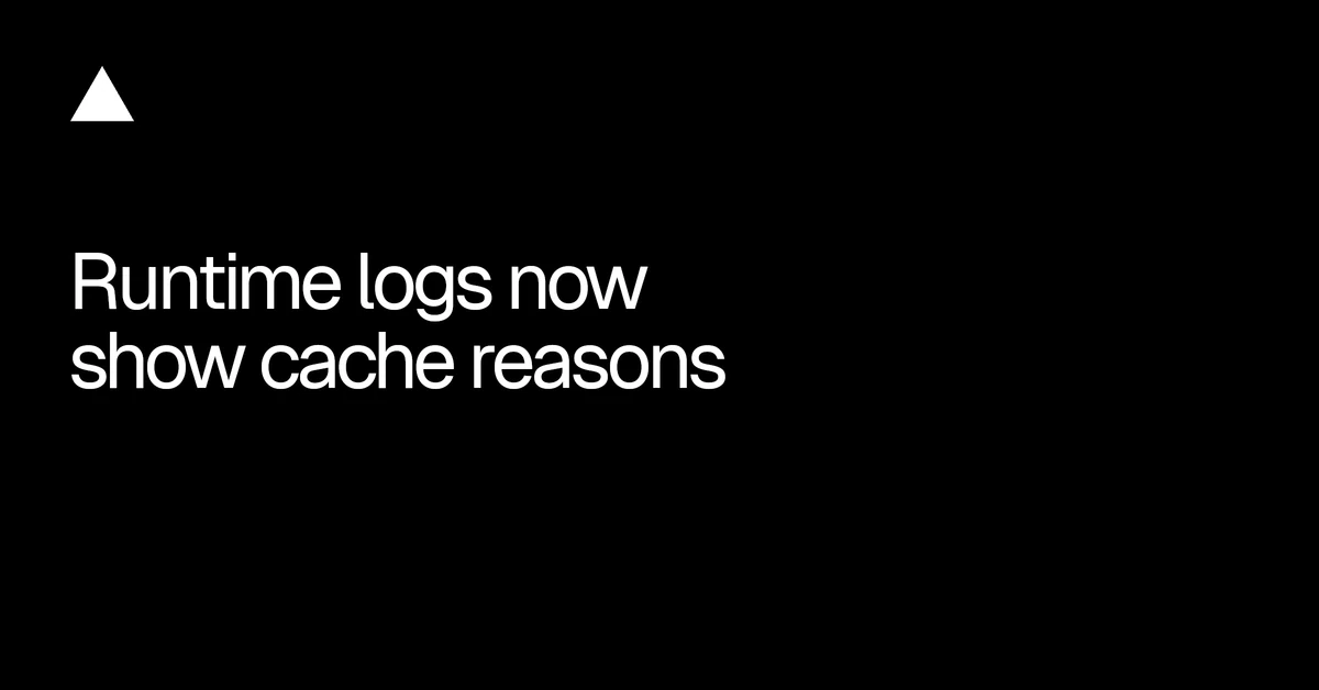 Runtime logs now show cache reasons