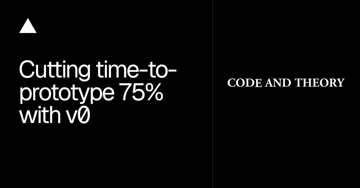 How Code and Theory cut time-to-prototype 75% with v0