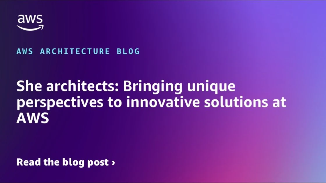 She architects: Bringing unique perspectives to innovative solutions at AWS | Amazon Web Services