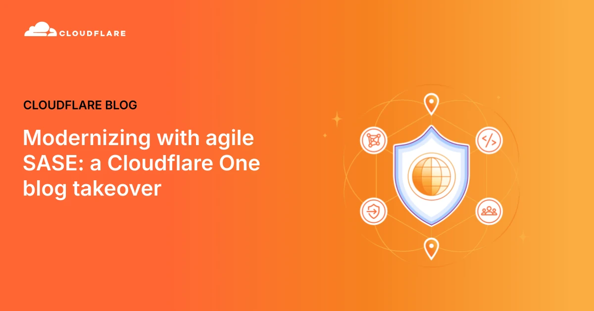 Modernizing with agile SASE: a Cloudflare One blog takeover