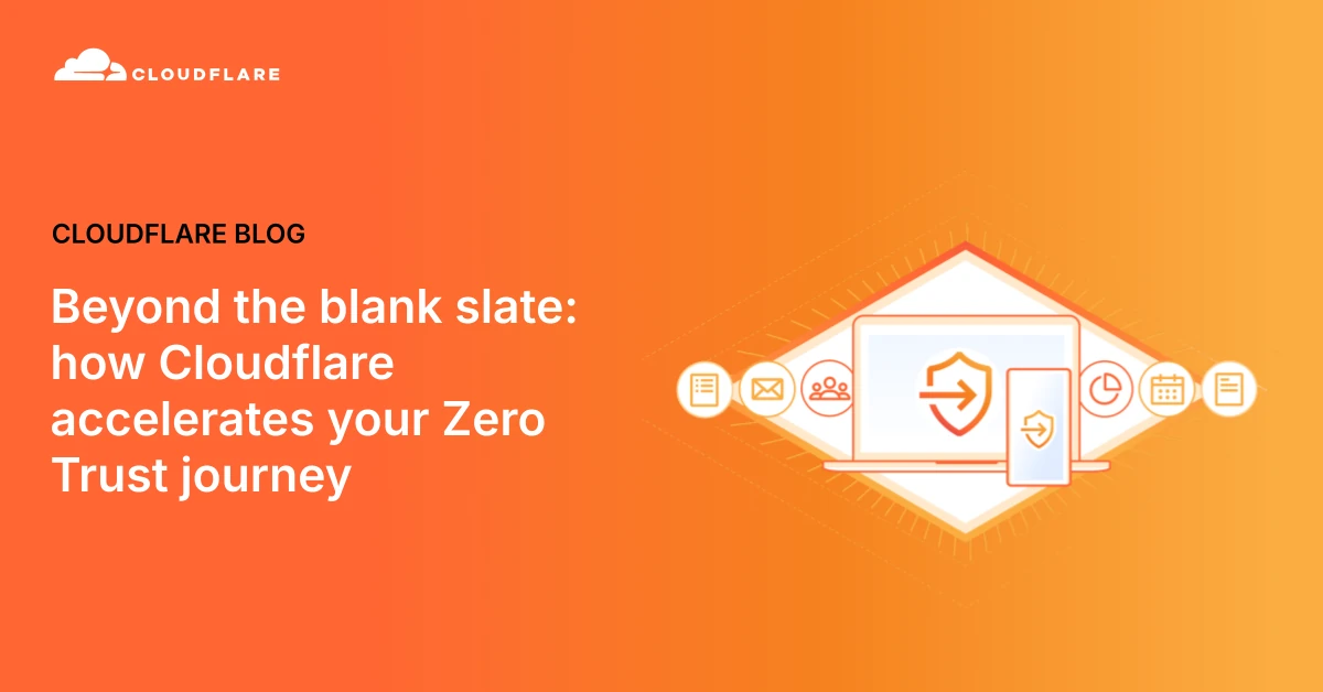 Beyond the blank slate: how Cloudflare accelerates your Zero Trust journey
