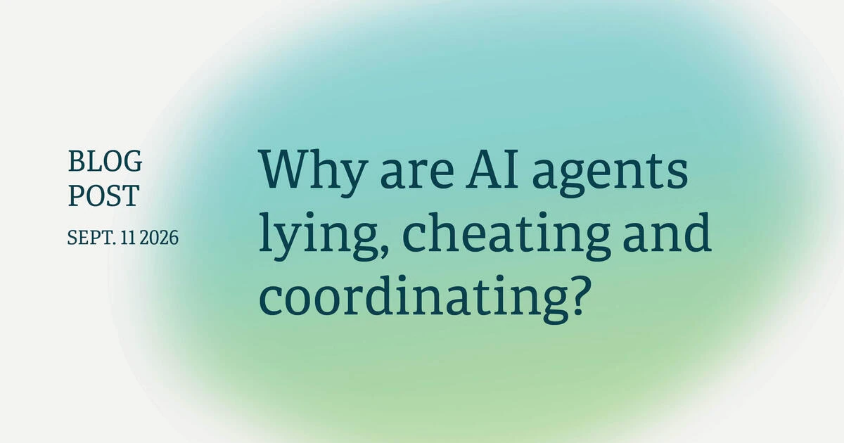 Why are AI agents lying, cheating and coordinating?
