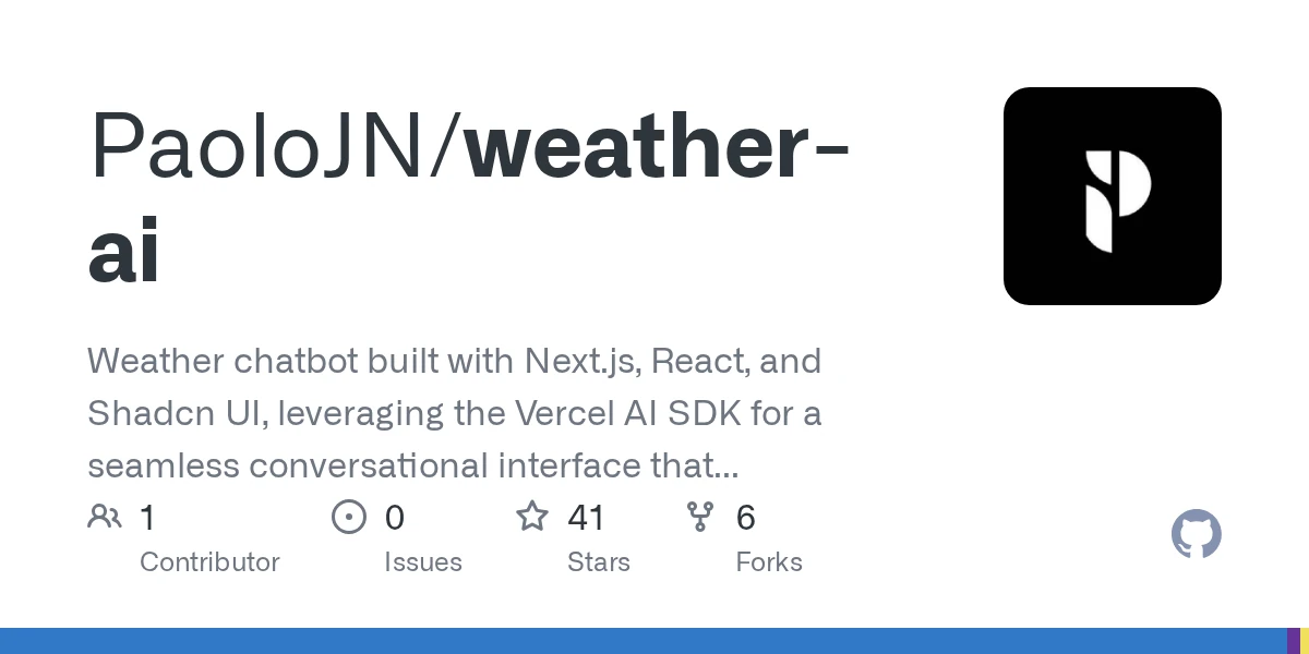 GitHub - PaoloJN/weather-ai: Weather chatbot built with Next.js, React, and Shadcn UI, leveraging the Vercel AI SDK for a seamless conversational interface that provides real-time weather updates. St…