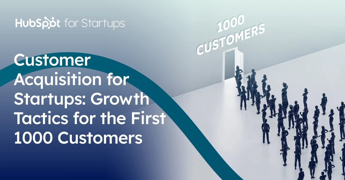 Customer Acquisition for Startups: Growth Tactics for the First 1000 Customers