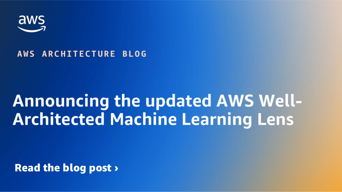 Announcing the updated AWS Well-Architected Machine Learning Lens | Amazon Web Services