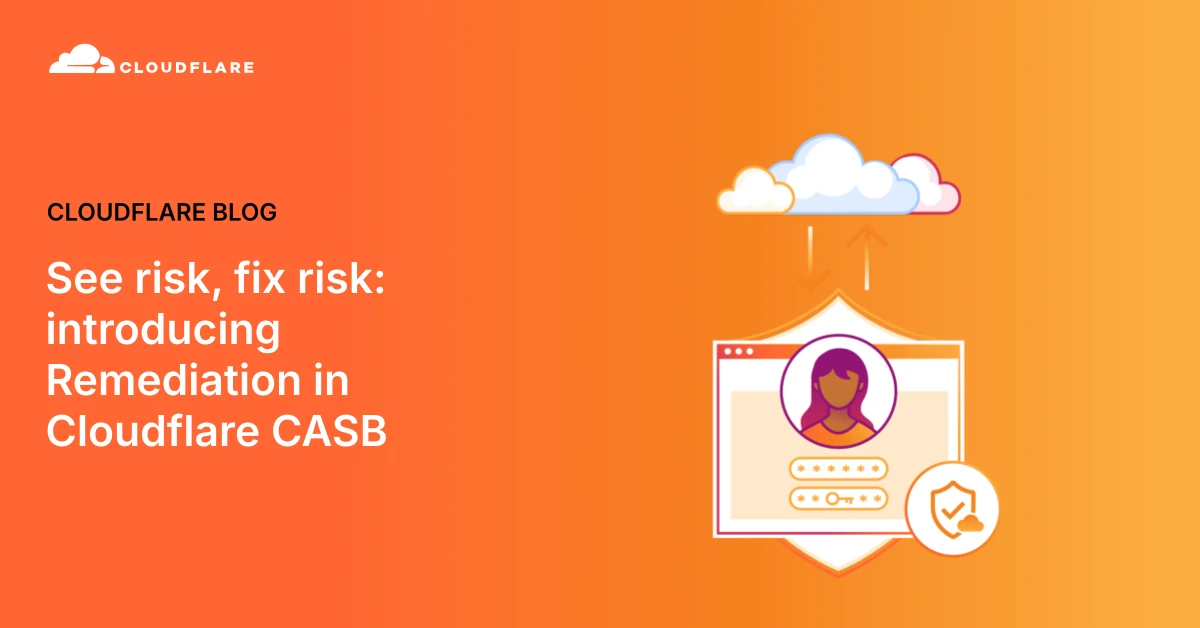 See risk, fix risk: introducing Remediation in Cloudflare CASB