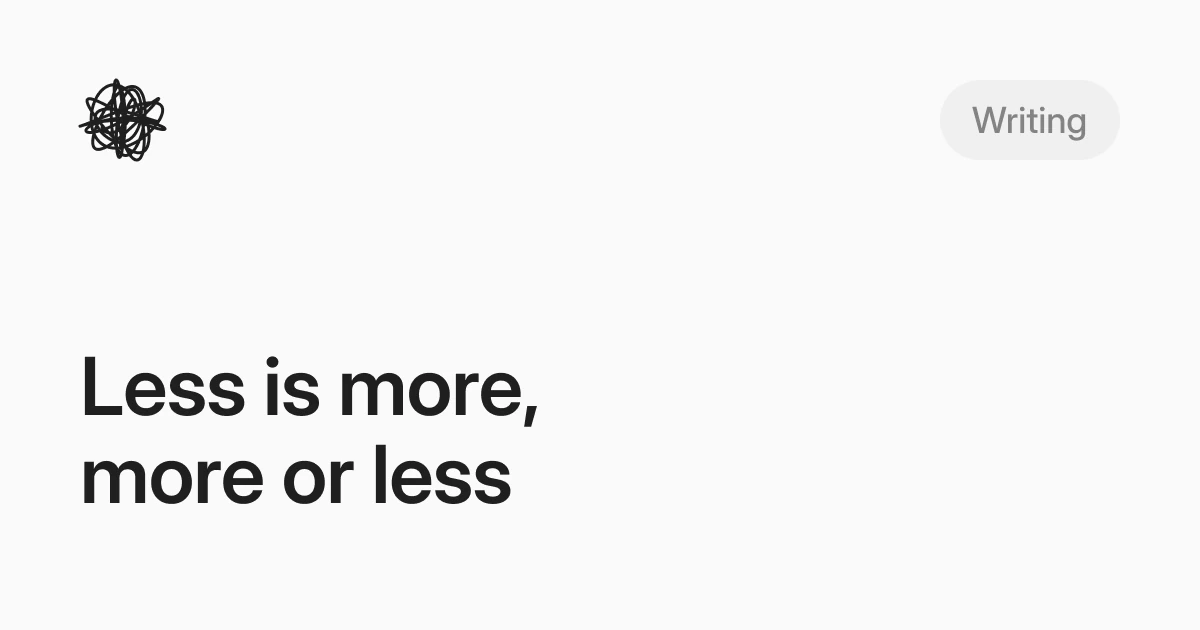 Less is more, more or less