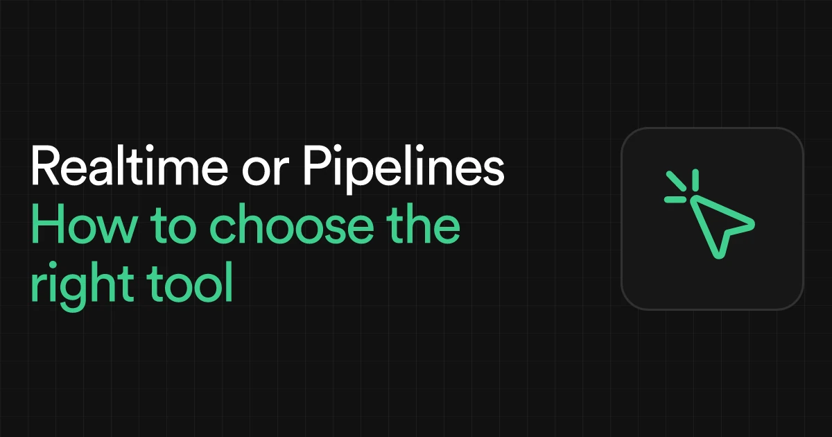 Realtime or Pipelines? How to choose the right tool