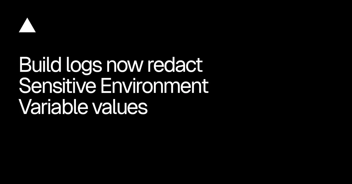 Build logs now redact Sensitive Environment Variable values