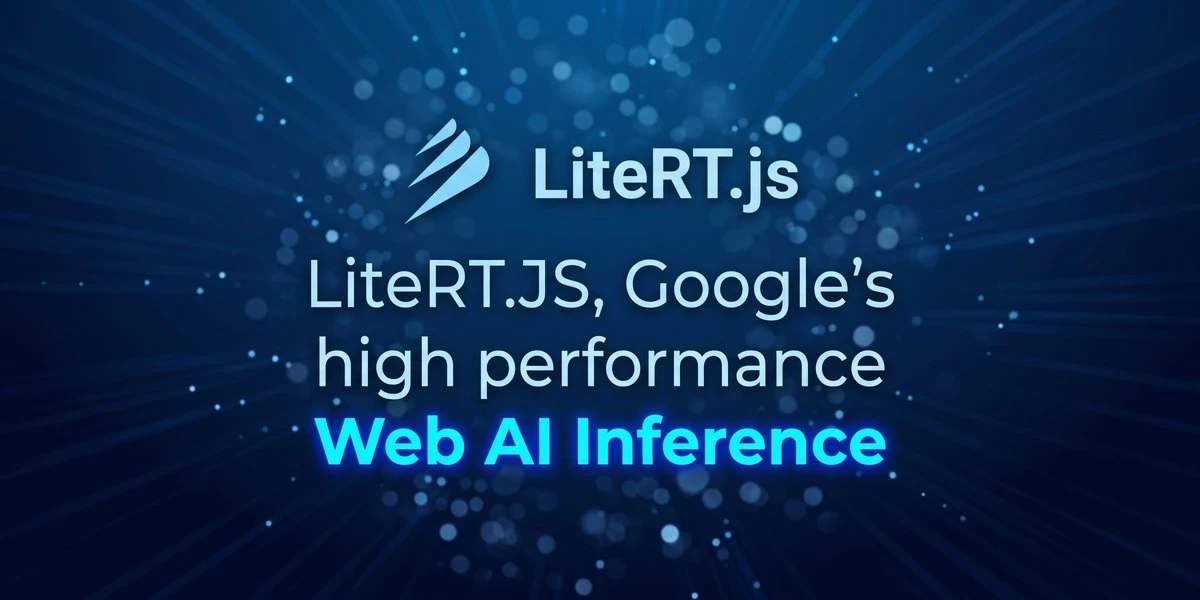 LiteRT.js, Google's high performance Web AI Inference