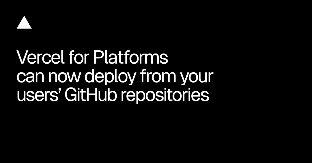 Vercel for Platforms can now deploy from your users' GitHub repositories