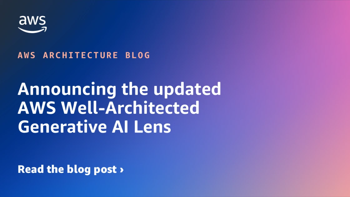Announcing the updated AWS Well-Architected Generative AI Lens | Amazon Web Services