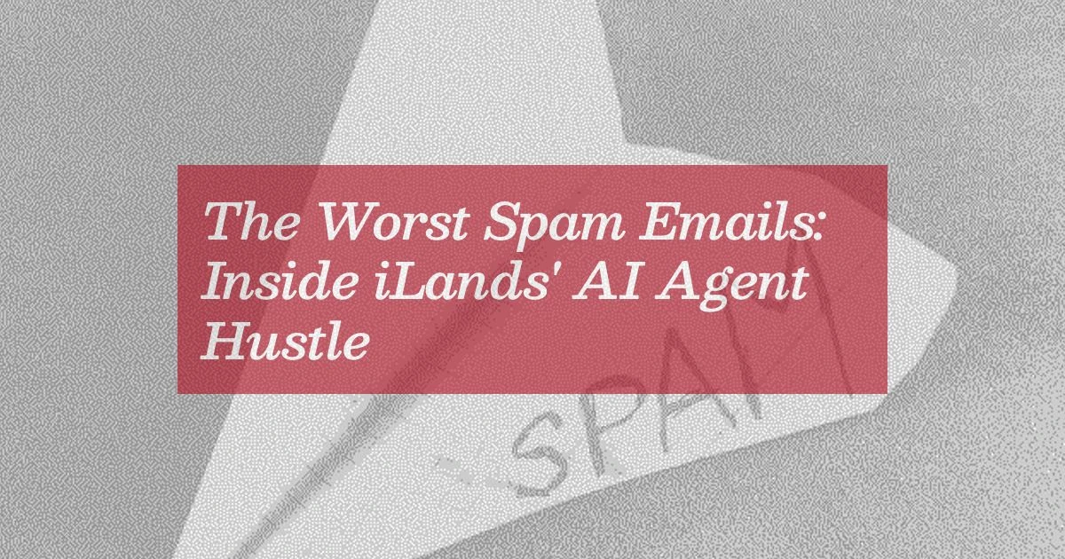 The Worst Spam Emails: Inside iLands' AI Agent Hustle