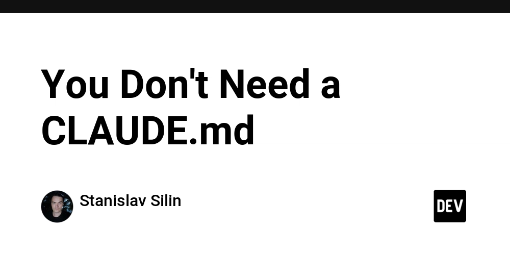 You Don’t Need a CLAUDE.md