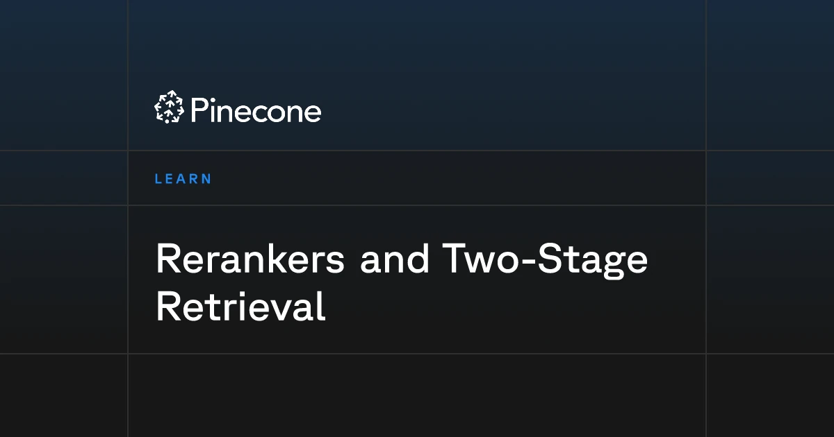 Rerankers and Two-Stage Retrieval | Pinecone