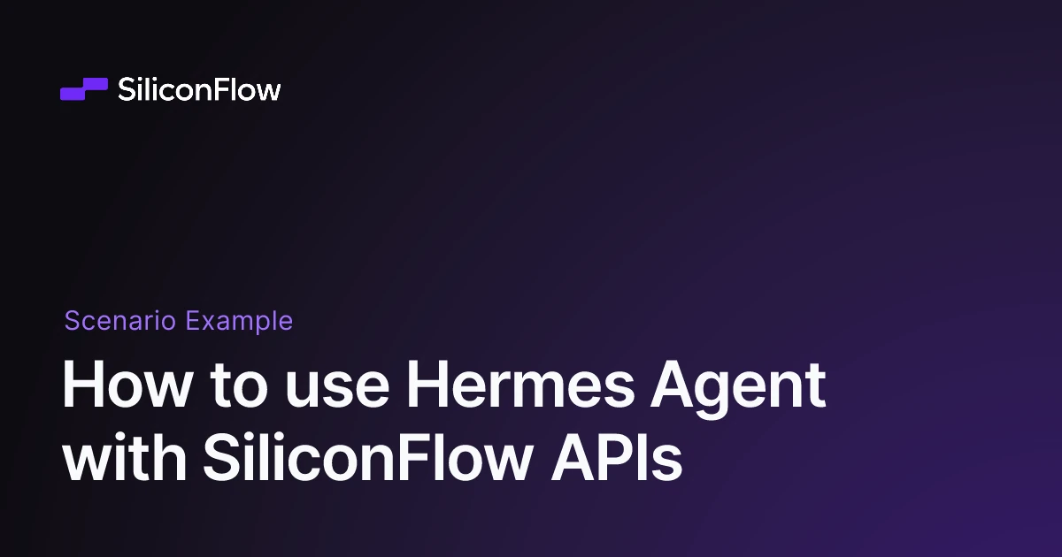How to use Hermes Agent with SiliconFlow APIs - SiliconFlow
