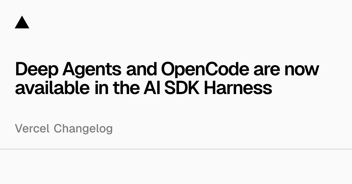 Deep Agents and OpenCode are now available in the AI SDK Harness