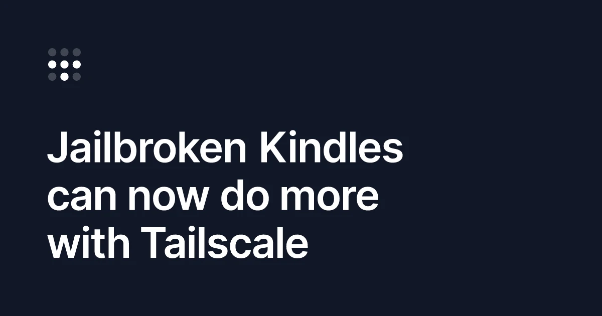 More Tailscale tricks for your jailbroken Kindle