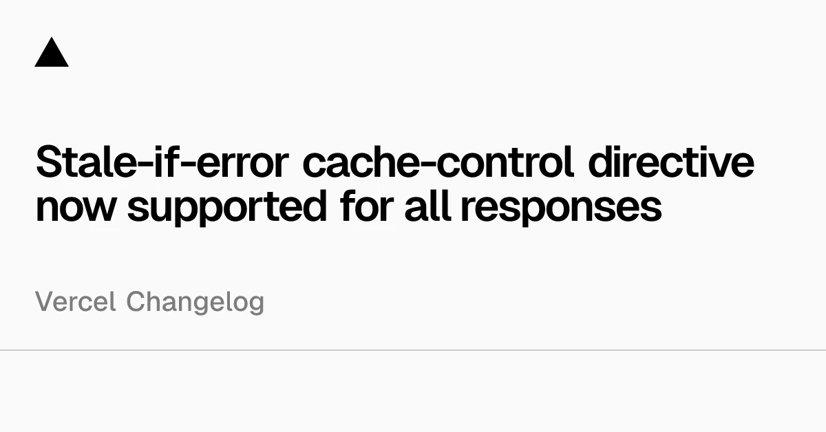 Stale-if-error cache-control directive now supported for all responses - Vercel