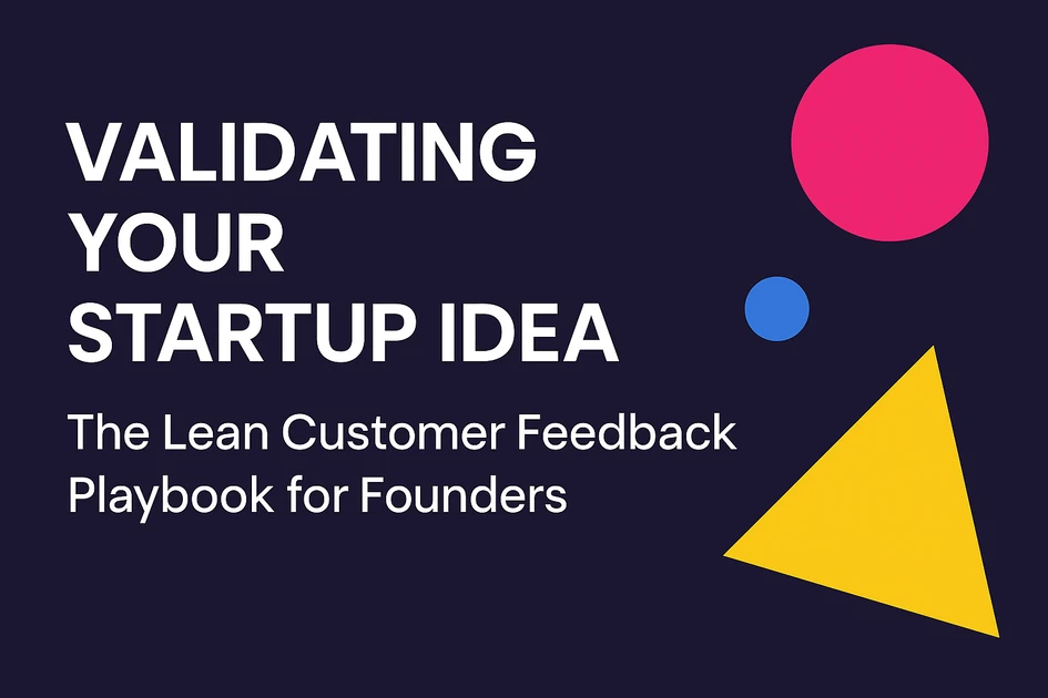 Validating Your Startup Idea: The Lean Customer Feedback Playbook for Founders