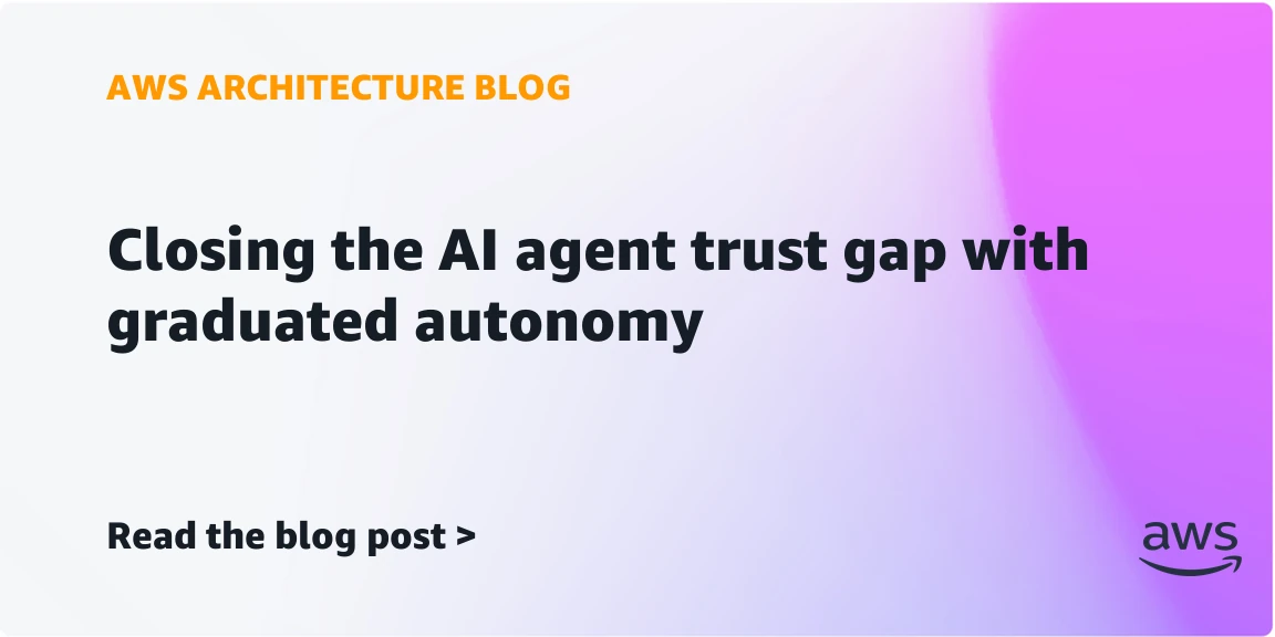 Closing the AI agent trust gap with graduated autonomy