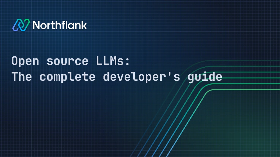 Open source LLMs: The complete developer’s guide to choosing and deploying LLMs | Blog — Northflank