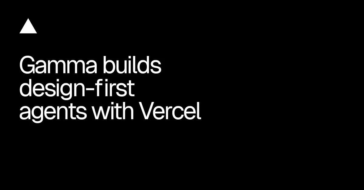 Gamma builds design-first agents with Vercel - Vercel