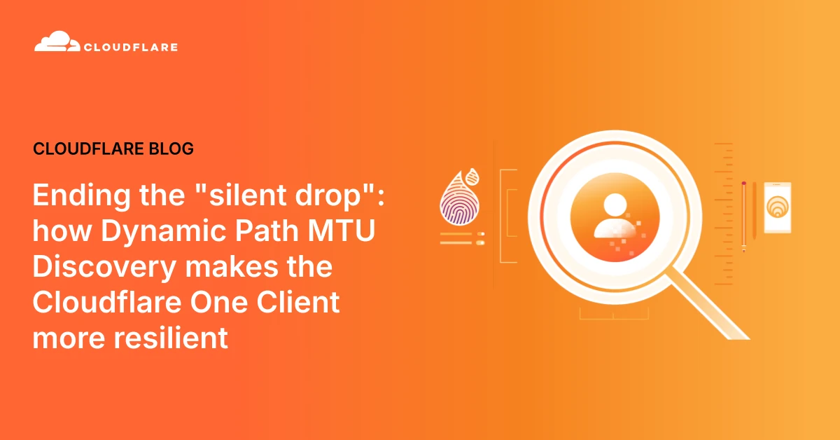 Ending the “silent drop”: how Dynamic Path MTU Discovery makes the Cloudflare One Client more resilient
