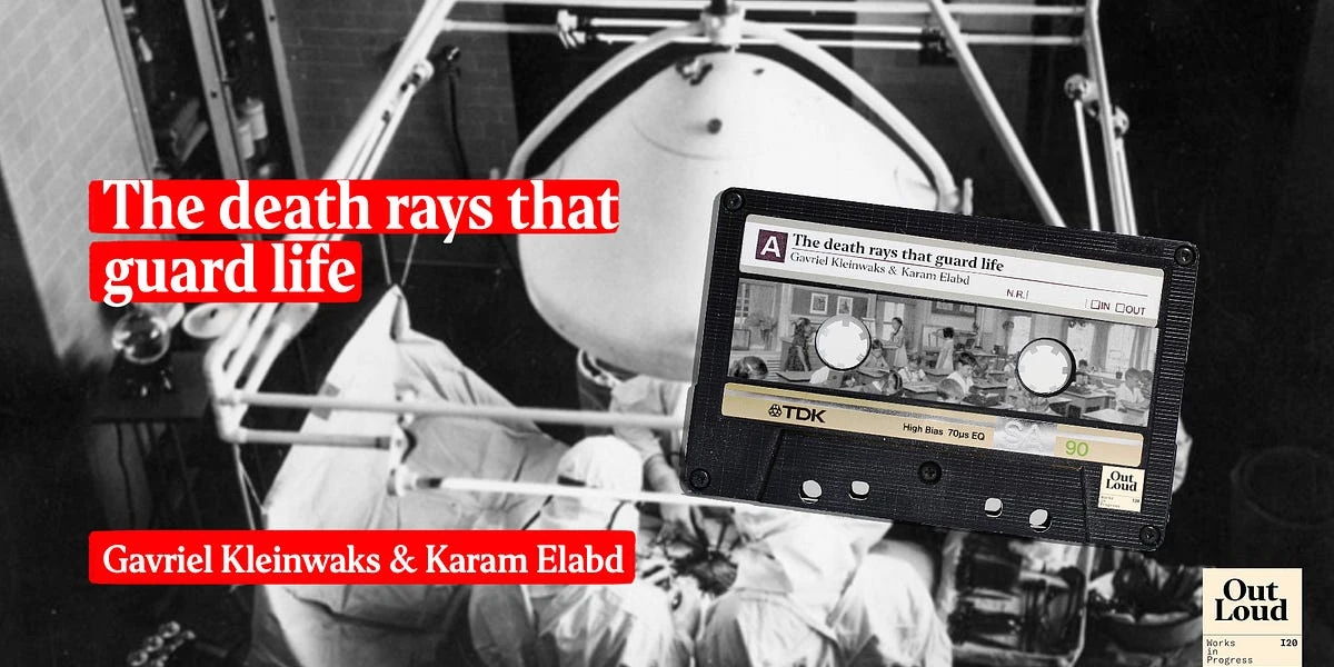 The death rays that guard life, Out Loud