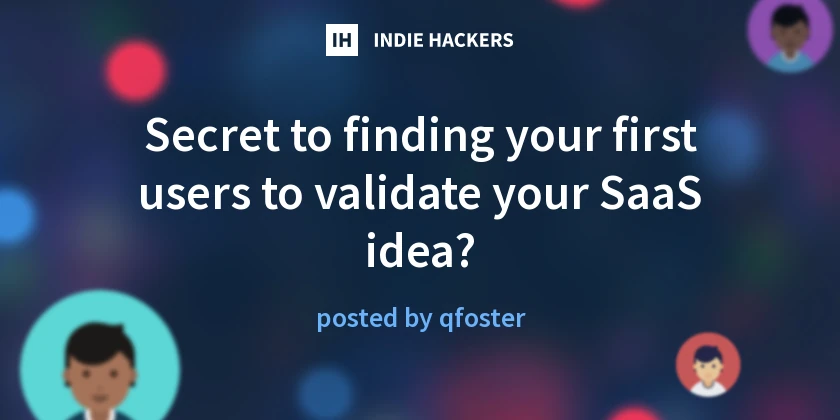 Secret to finding your first users to validate your SaaS idea?