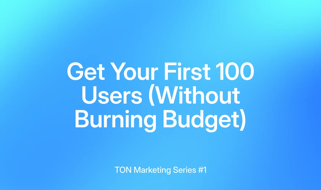 Get Your First 100 Users (Without Burning Budget) — TON Marketing Series #1